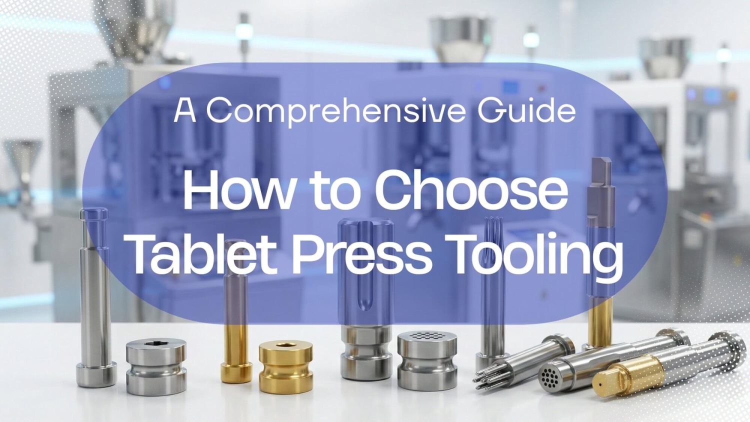 How to Select Tablet Press Tooling: A Comprehensive Guide